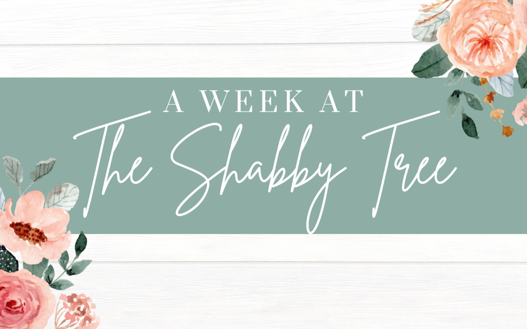 A Week at The Shabby Tree!