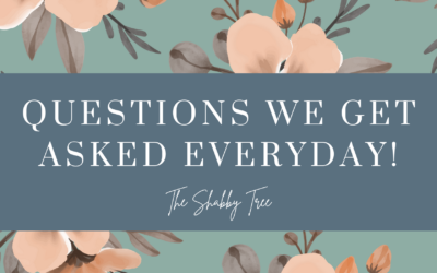 Questions We Get Asked Everyday Here At The Shabby Tree